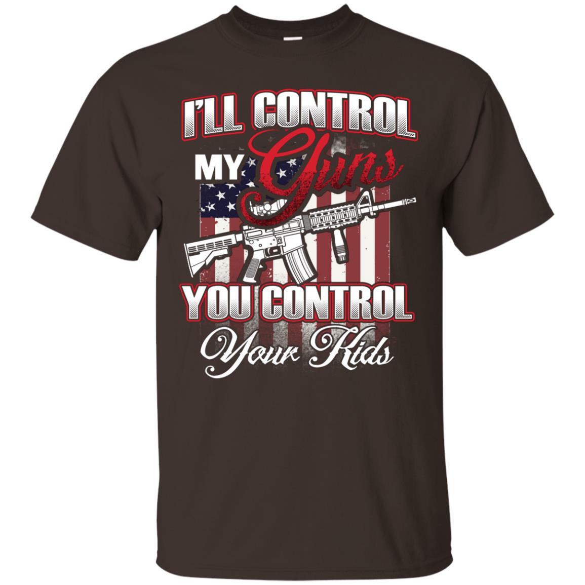 Gun Lover Shirt I Will Control My Guns You Control Your Kids Dark Chocolate