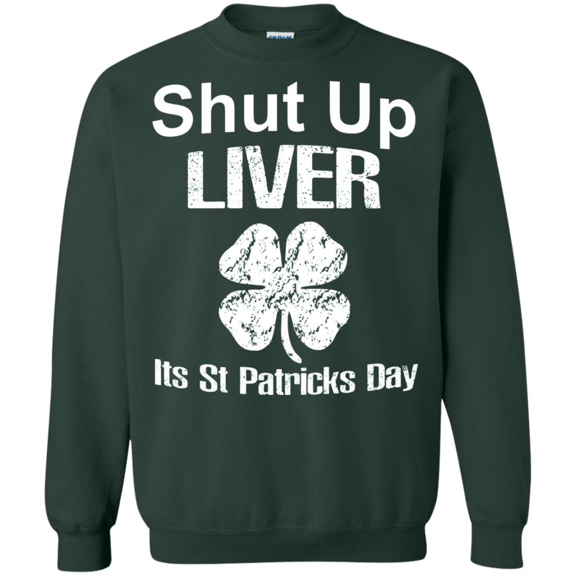 Shut Up Liver Saint Patrick_s Day T-shirt Forest Green