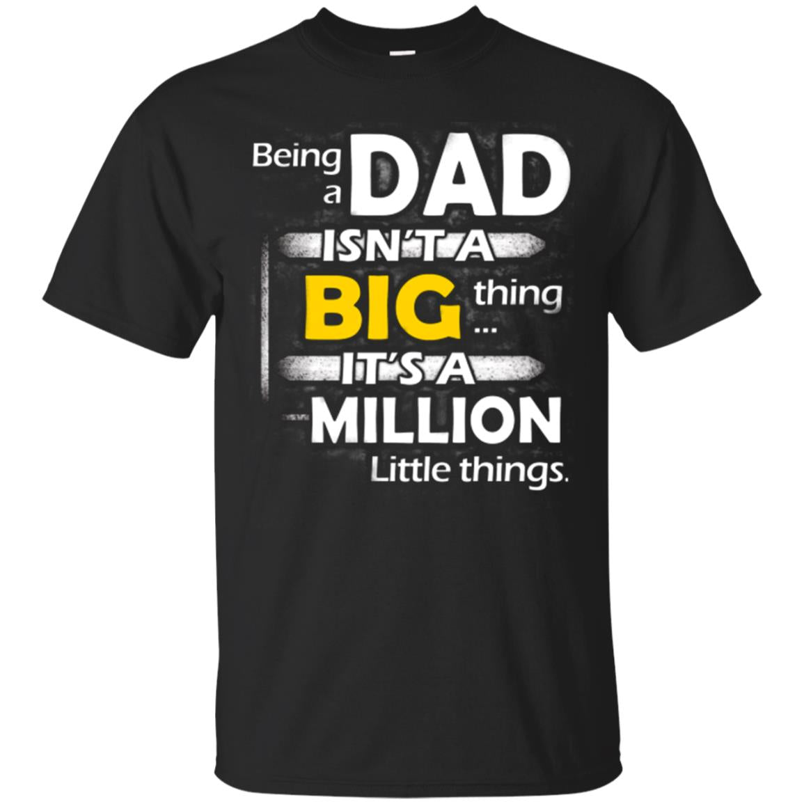 Being A Dad Isn_t A Big Thing It_s A Million Little Things Daddy T-shirt Black