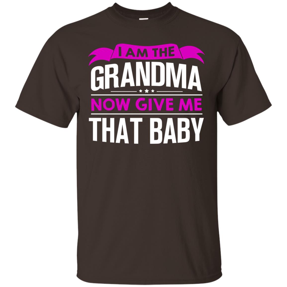 I Am The Grandma Now Give Me That Baby Funny Grandmom Shirt Dark Chocolate