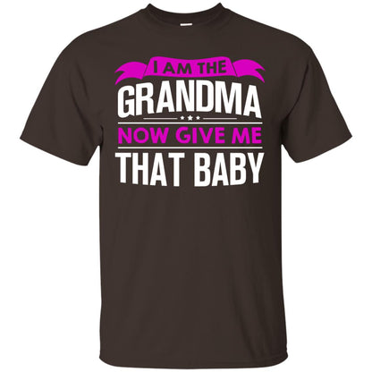 I Am The Grandma Now Give Me That Baby Funny Grandmom Shirt Dark Chocolate