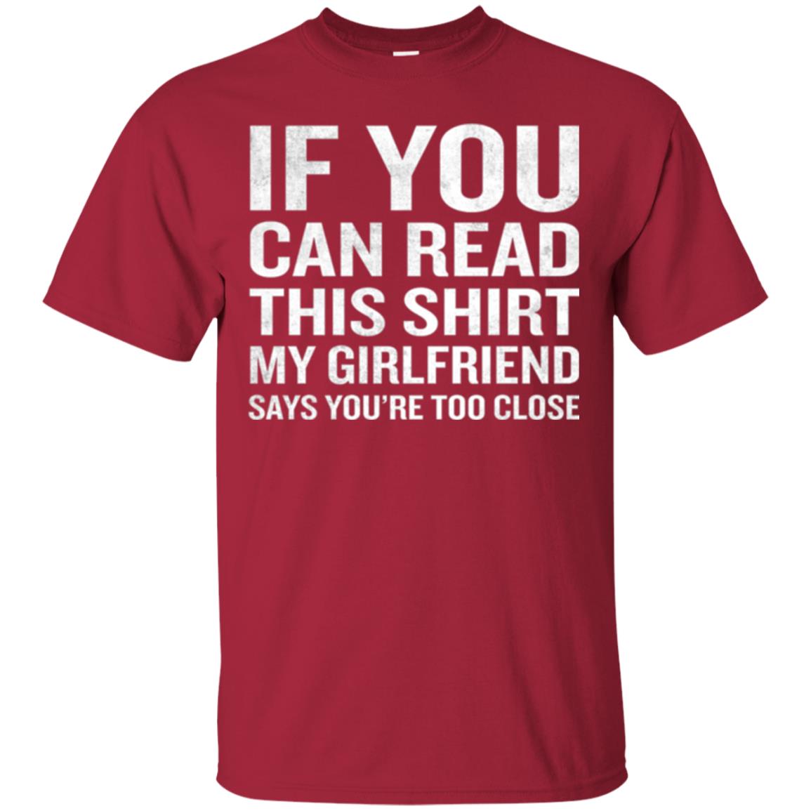 If You Can Read This My Girlfriend Says Too Close T-shirt Cardinal