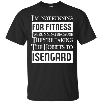 Im Not Running For Fitness Im Running Because They Are Taking The Hobbits To Isengard Black