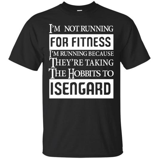 Im Not Running For Fitness Im Running Because They Are Taking The Hobbits To Isengard Black