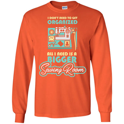 All I Need Is A Bigger Sewing Room Sewing Lover T-shirt Orange