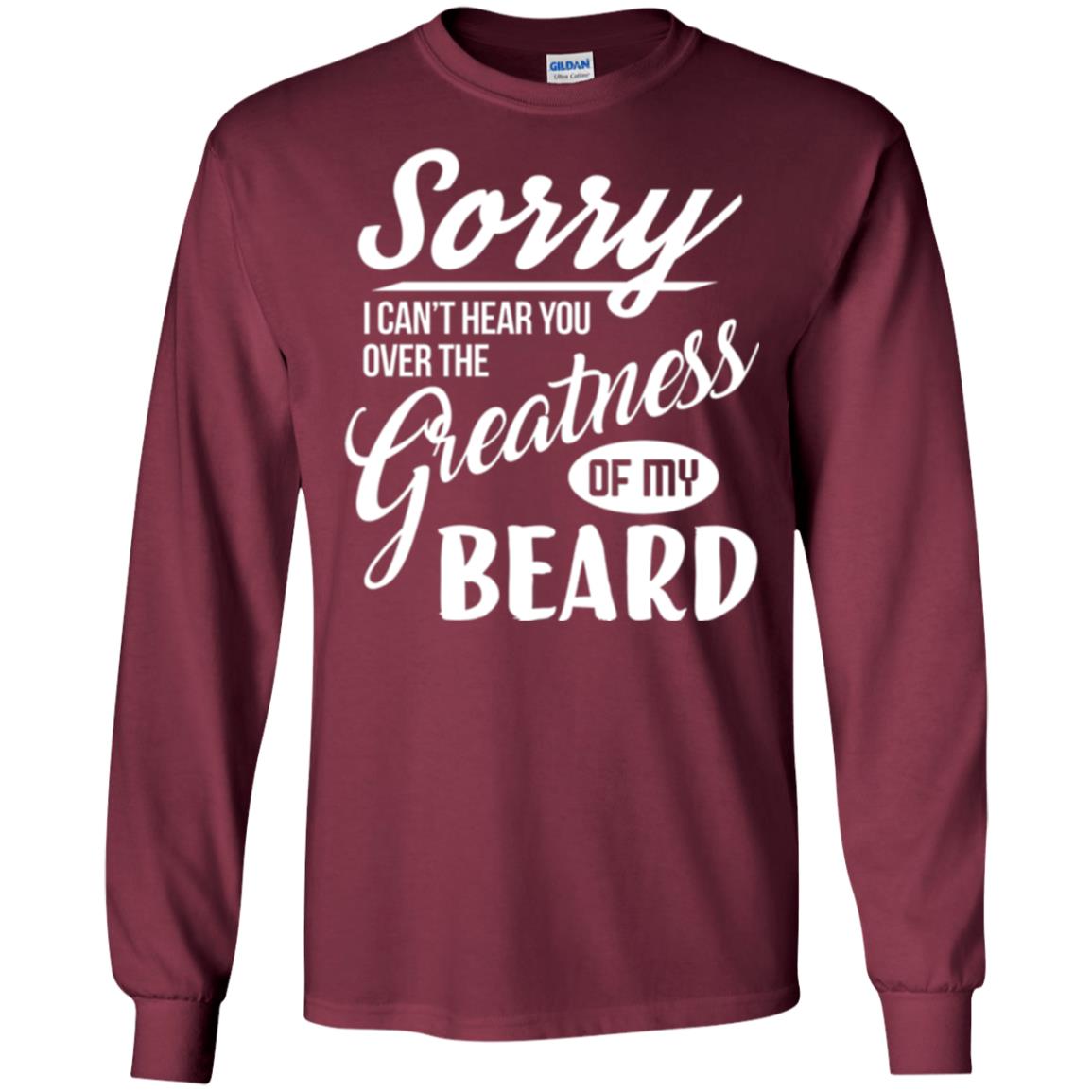 Bread Man T-shirt Sorry I Cant Hear You Over The Greatness Of My Beard Maroon