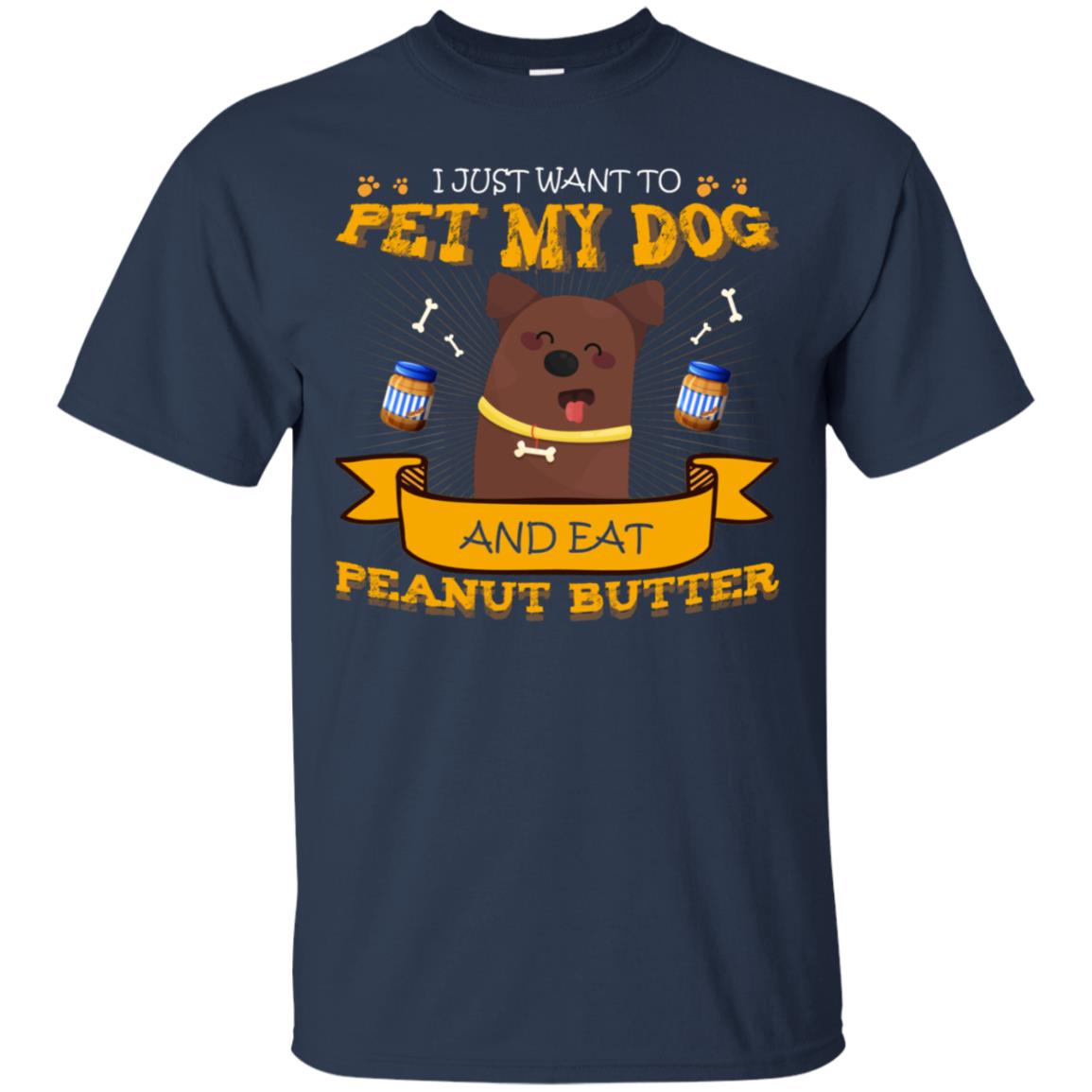 I Just Want To Pet My Dog And Eat Peanut Butter Shirt Navy