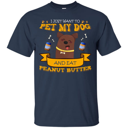I Just Want To Pet My Dog And Eat Peanut Butter Shirt Navy