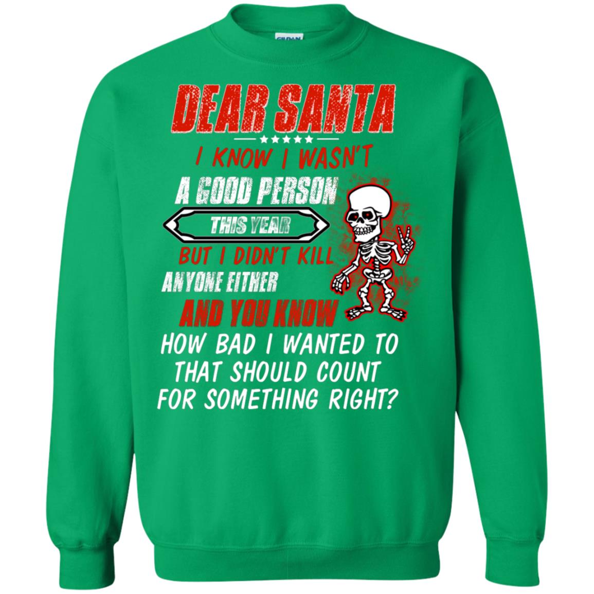 Dear Santa I Know I Wasn't A Good Person This Year But I Didn't Kill Anyone Either And You Know How Bad I Wanted To That Should Count For Something Right Irish Green
