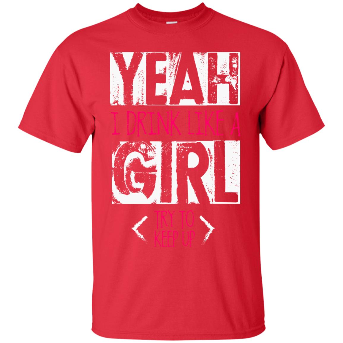 Yeah I Drink Like A Girl Try To Keep Up Drinking Gift Shirt For Girls Red
