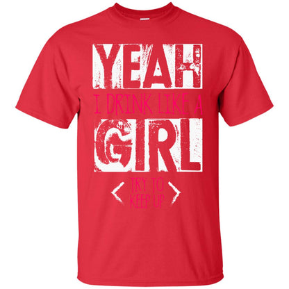 Yeah I Drink Like A Girl Try To Keep Up Drinking Gift Shirt For Girls Red