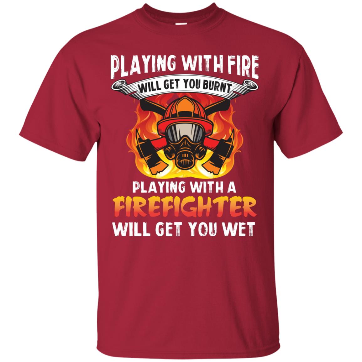 Playing With A Firefighter Will Get You Wet Funny Firefighter T-shirt Cardinal