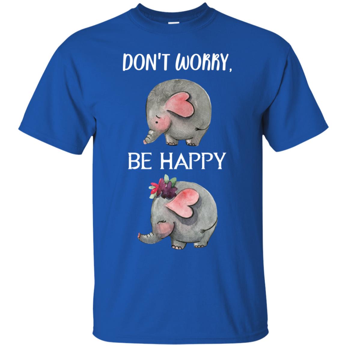 Don't Worry Be Happy Elephant Best Quote Shirt Royal