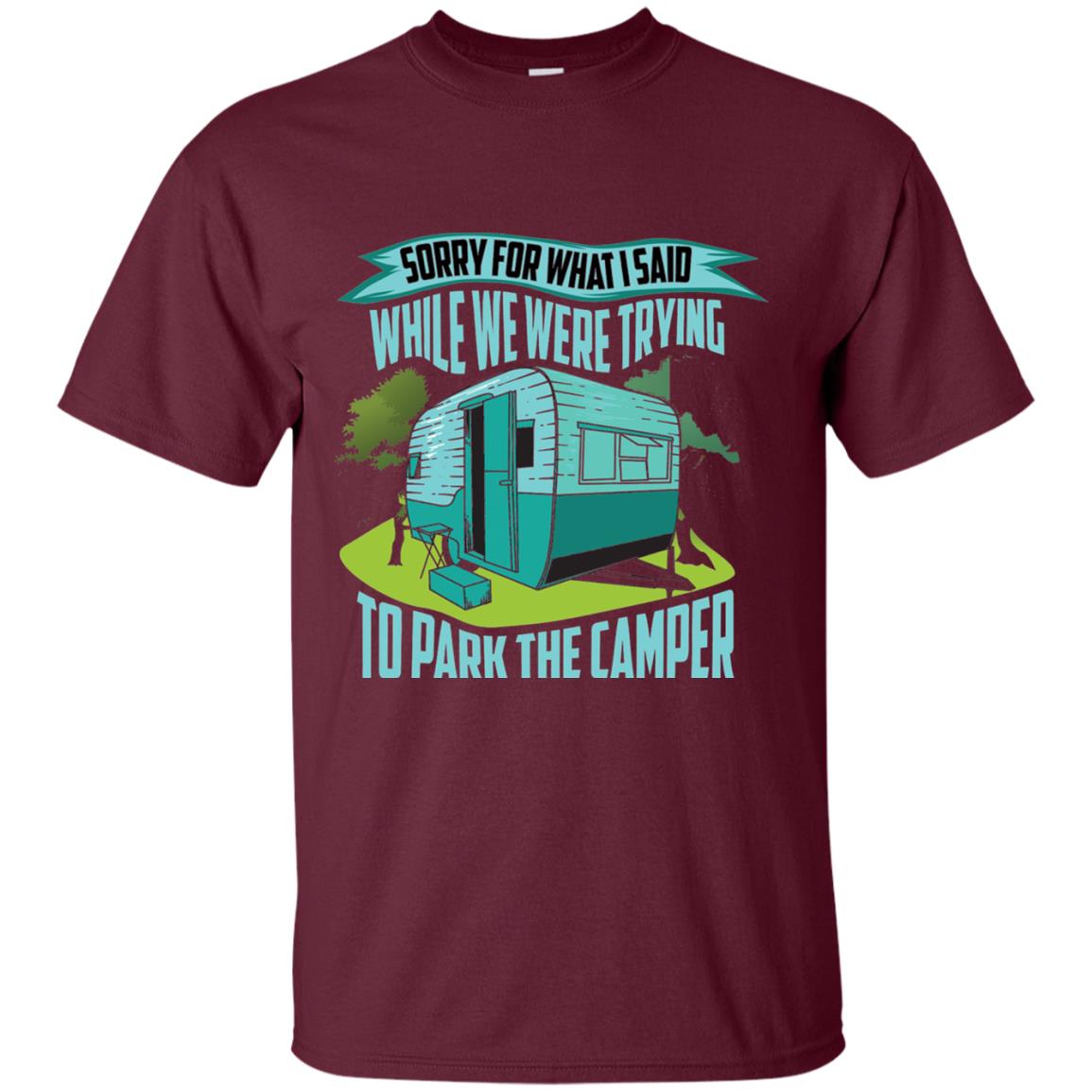 Sorry For What I Said While We Were Trying To Park Camper Maroon