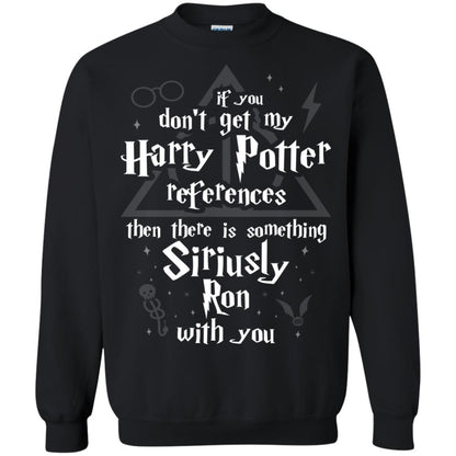 If You Don_t Get My Harry Potter References Then There Is Something Siriusly Ron With You Harry Potter Fan T-shirt Black