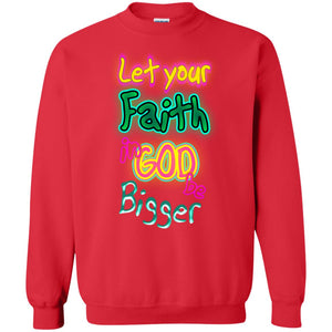Let Your Faith In God Be Bigger Best Quote ShirtG180 Gildan Crewneck Pullover Sweatshirt 8 oz.