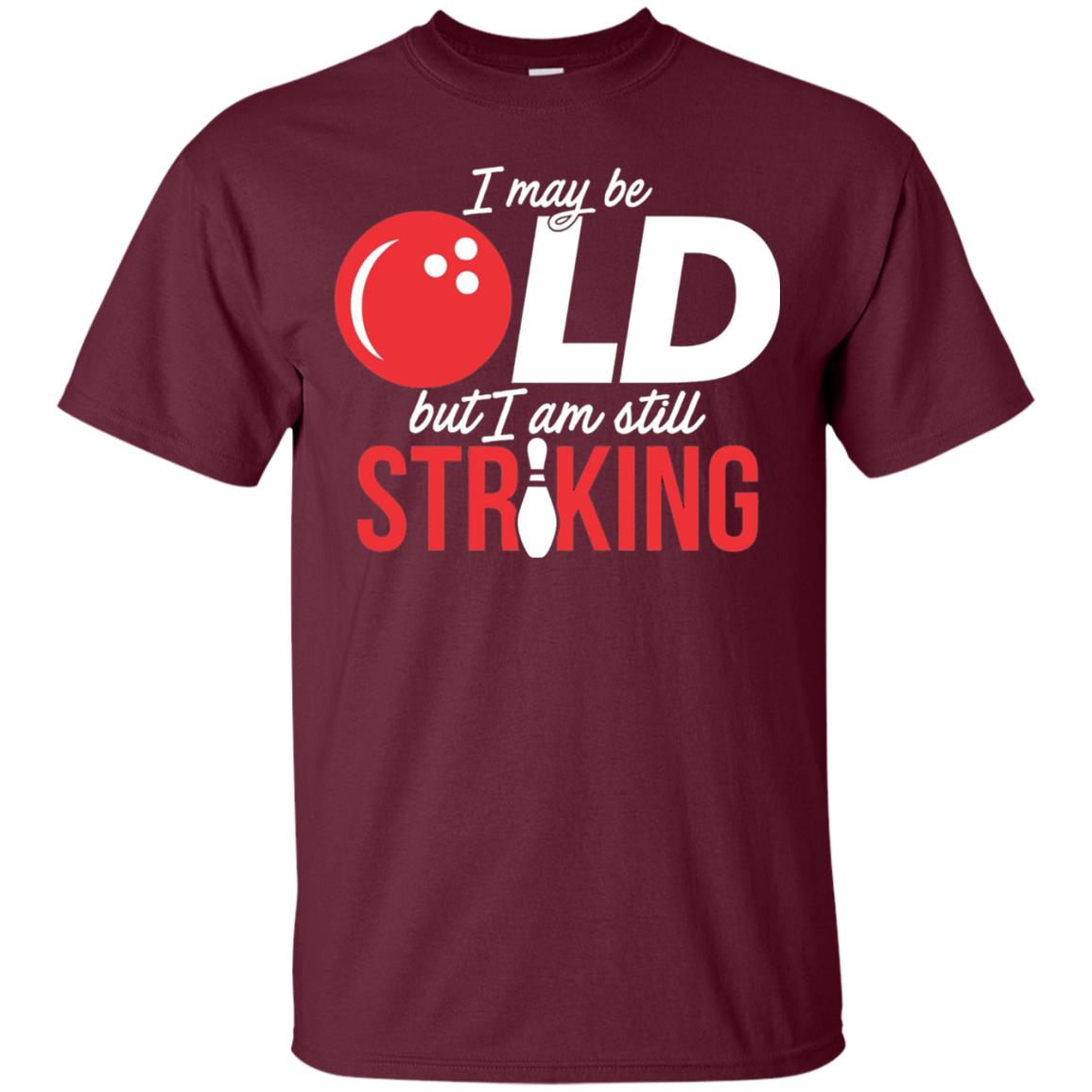 Funny Bowling T-shirt I May Be Old But I_m Still Striking Maroon