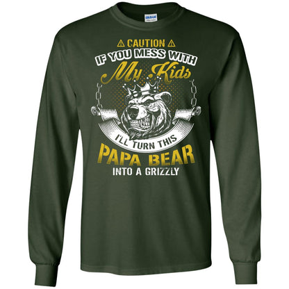 Caution If You Mess With My Kids I Will Turn This Papa Bear Into A Grizzy Forest Green