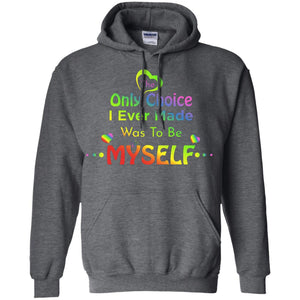 The Only Choice I Ever Made Was To Be Myself Lgbtq ShirtG185 Gildan Pullover Hoodie 8 oz.