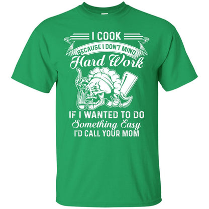 I Cook Because I Don_t Mind Hard Work Funny Shirt For Cooking Lover Irish Green
