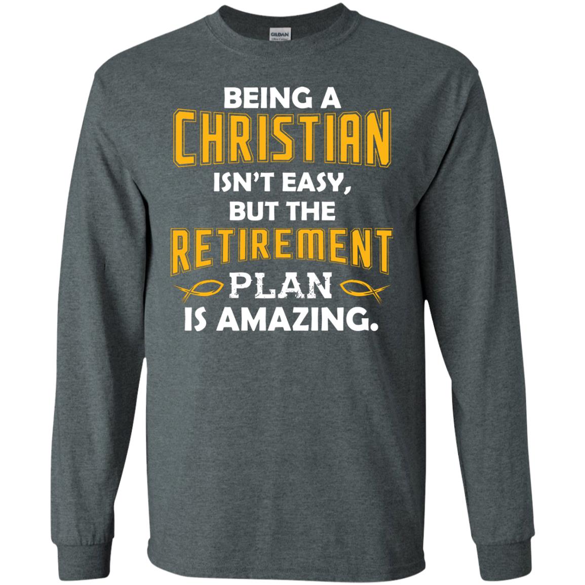 Being A Christian Isn’t Easy But The Retirement Plan Is Amazing Christian Shirt For Retired Men Dark Heather