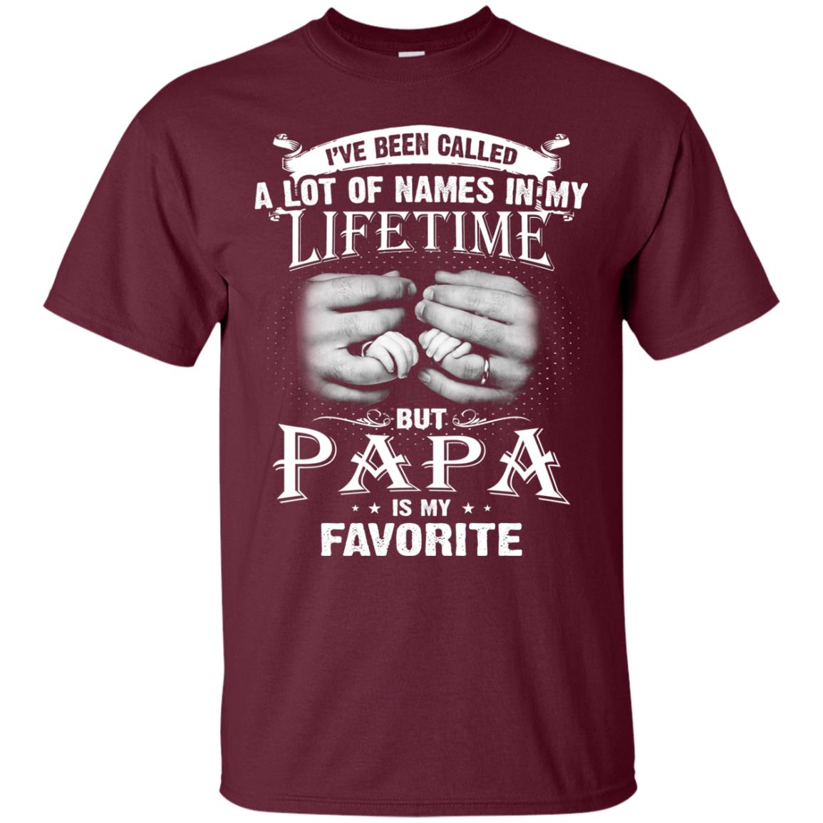 I_ve Been Called A Lot Of Names In My Lifetime Papa T-shirt Maroon
