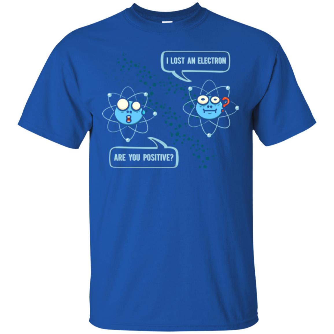 Chemistry Lover T-shirt I Lost An Electron Are You Positive Royal