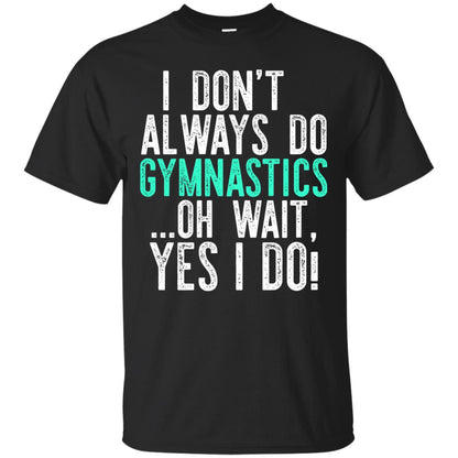 Gymnastics Shirt I Dont Always Do Gymnastics Black