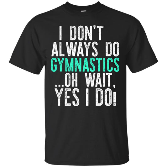 Gymnastics Shirt I Dont Always Do Gymnastics Black