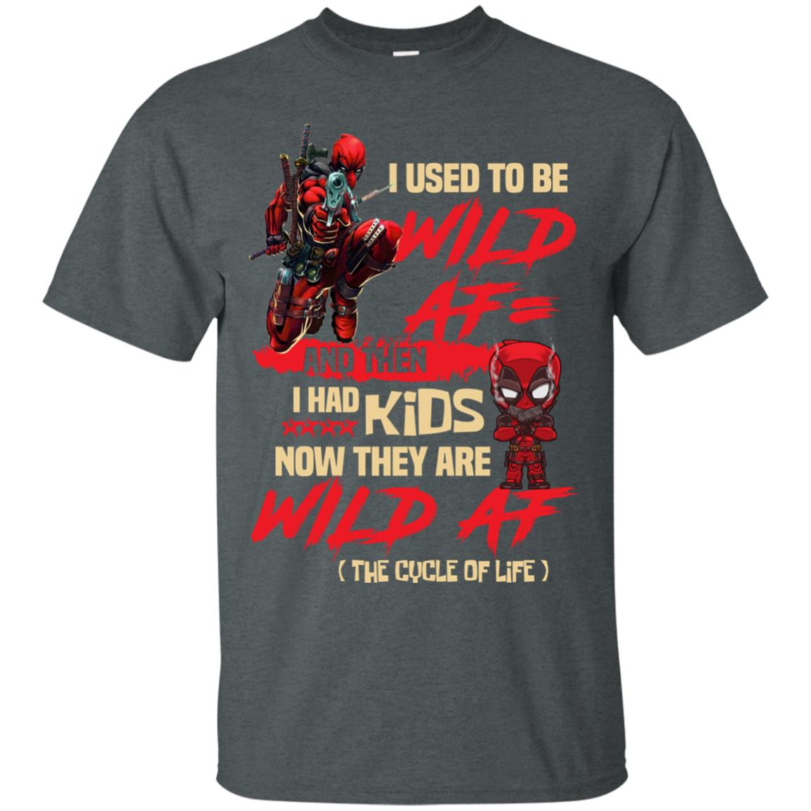I Used To Be Wild Af And Then I Had Kids Now They Are Wild Af Deadpool Dark Heather