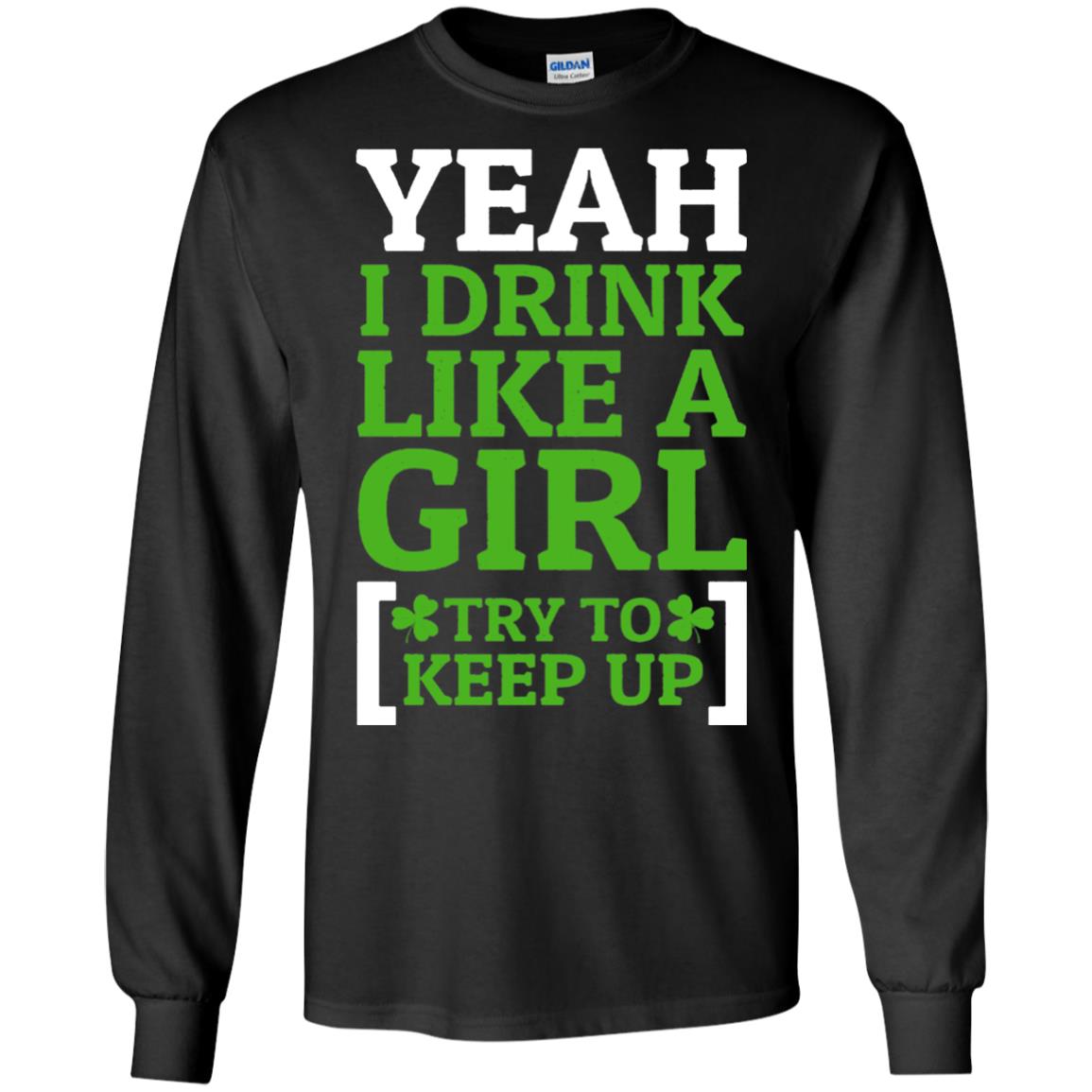 Yeah I Drink Like A Girl Try To Keep Up St. Patrick T-shirt Black