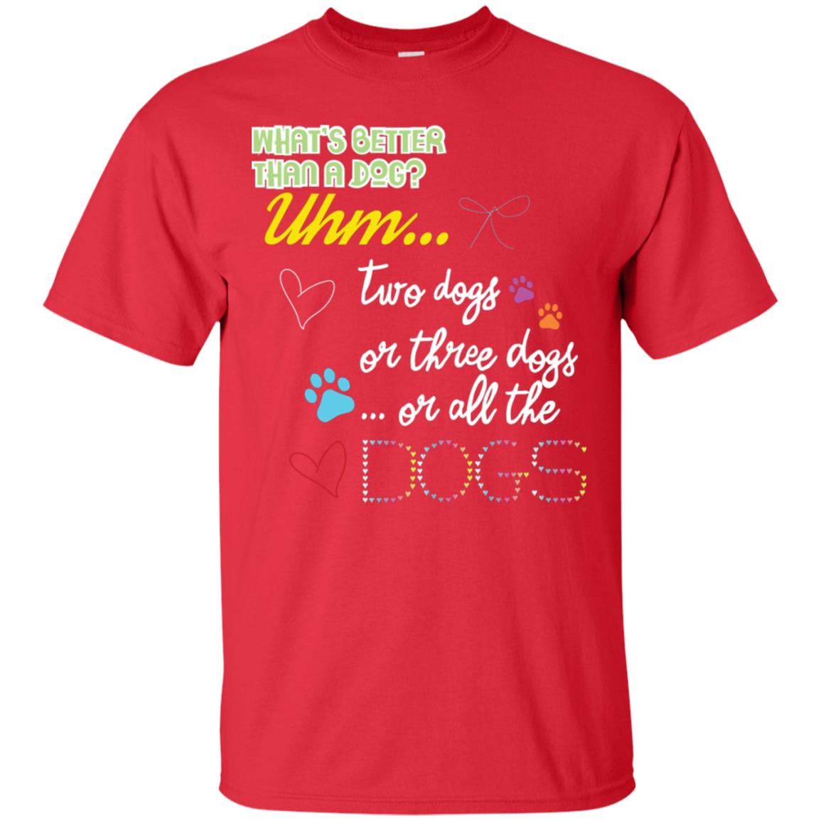 What's Better Than A Dogs Two Dogs Or Three Dogs Or All The Dogs Shirt Red