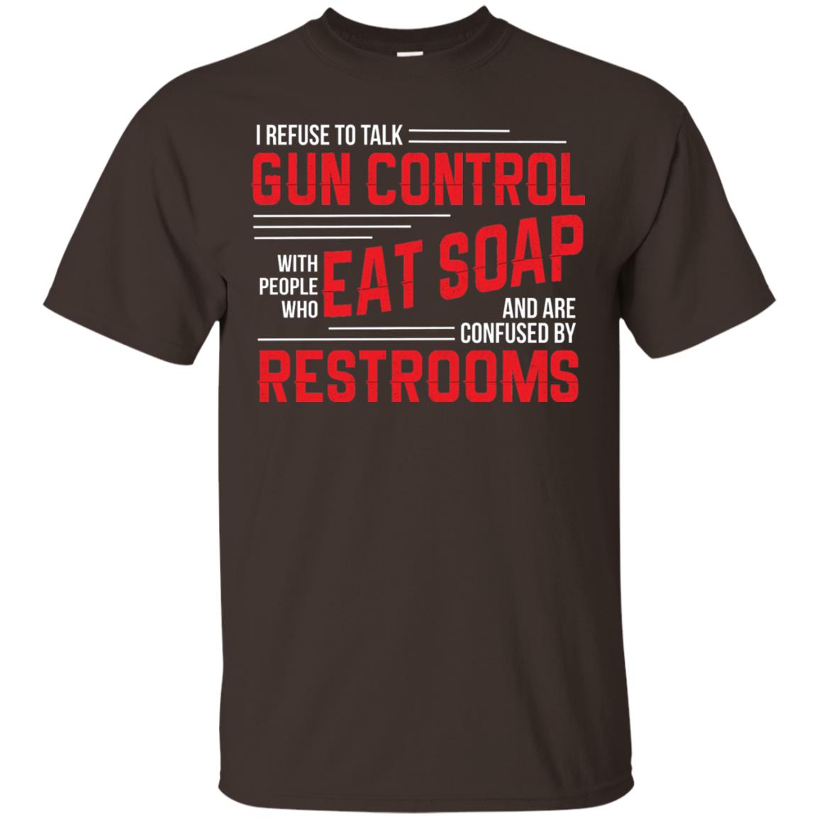 I Refuse To Talk Gun Control With People Who Eat Soap And Are Confused Restrooms Dark Chocolate