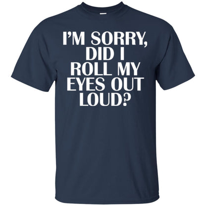 I'm Sorry Did I Roll My Eyes Out Loud T-shirt Navy