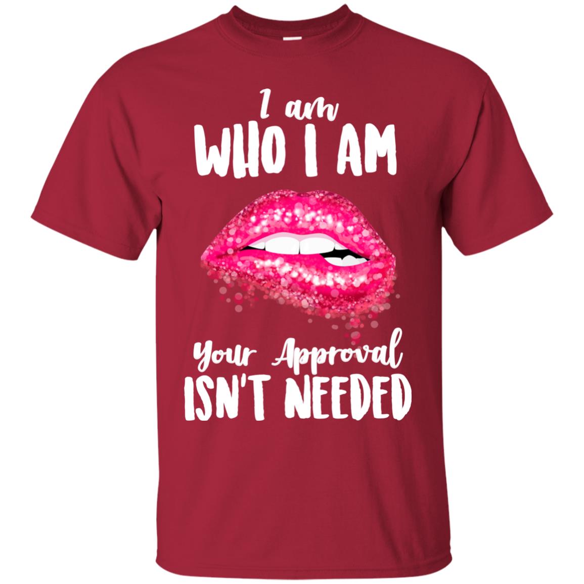 I Am Who I Am Your Approval Isn_t Needed Pink Lip Shirt Cardinal