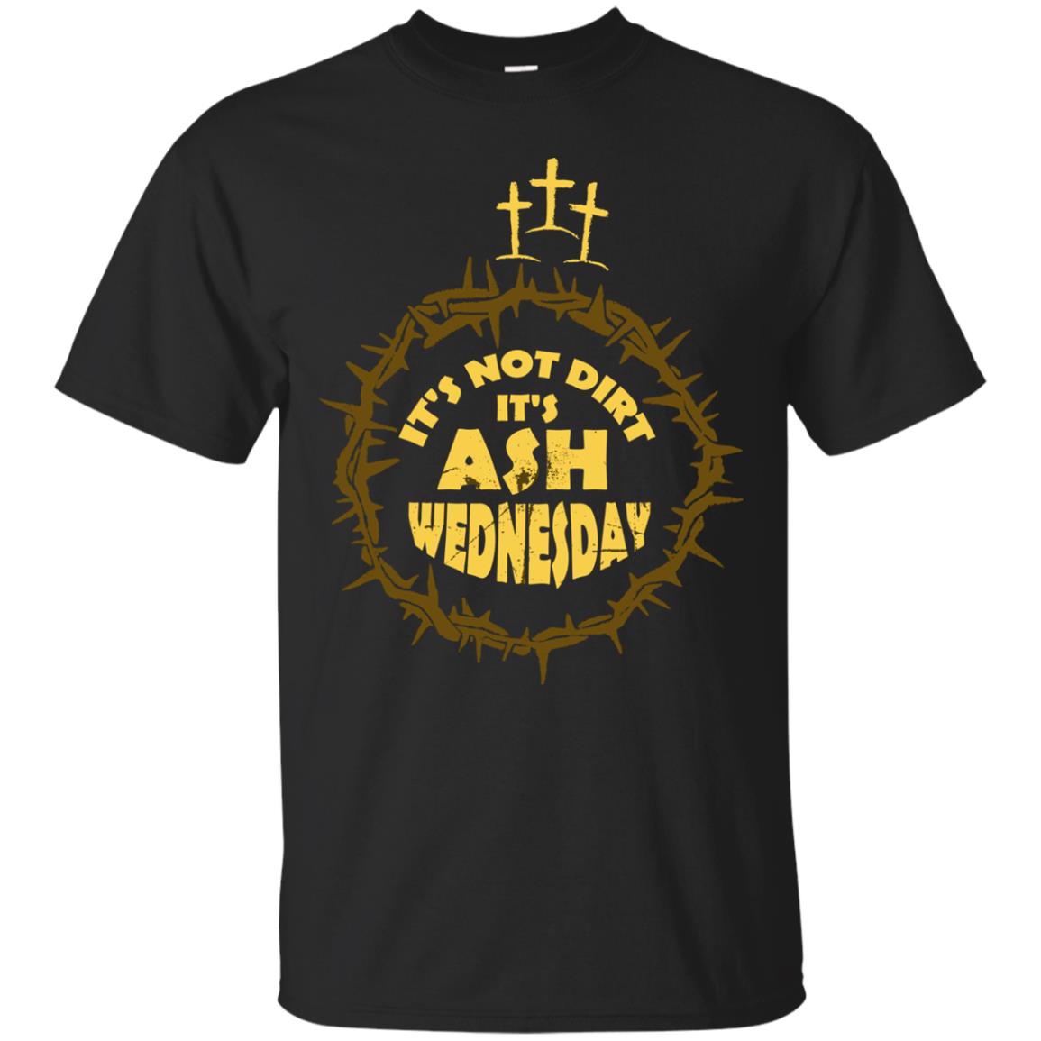 Ash Wednesday T-shirt It's Not Dirt It's Ash Wednesday Black