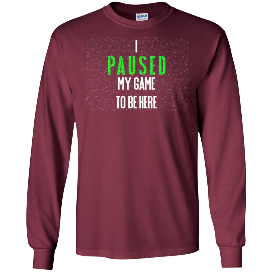 Gamer T-shirt I Paused My Game To Be Here Maroon