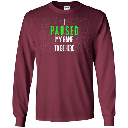 Gamer T-shirt I Paused My Game To Be Here Maroon