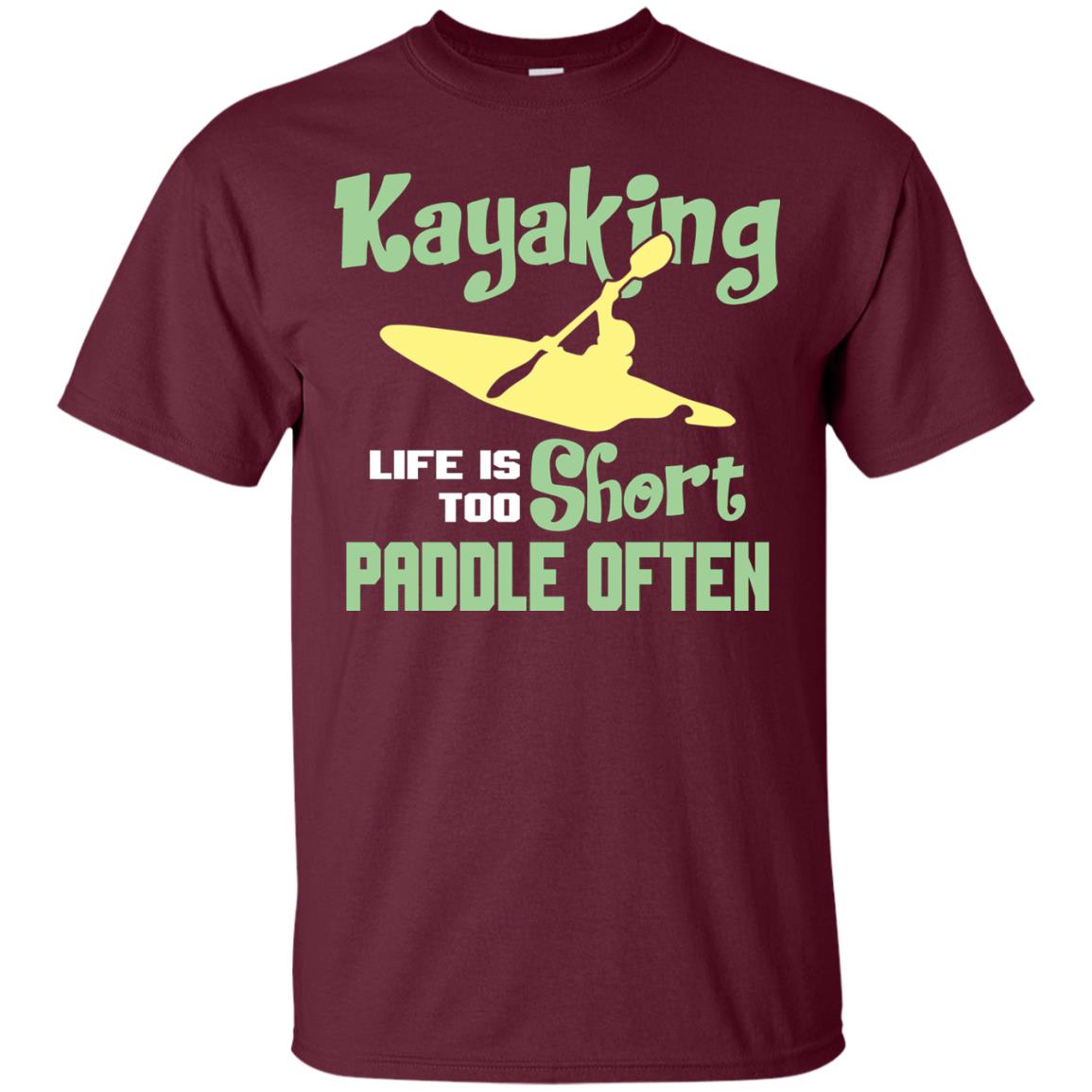 Kayaking Life Is Too Short Paddle Often Shirt For Kayak Lovers Maroon