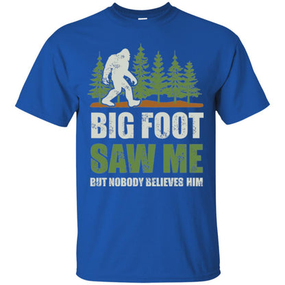 Funny Bigfoot T-shirt Bigfoot Saw Me But Nobody Believes Him Royal