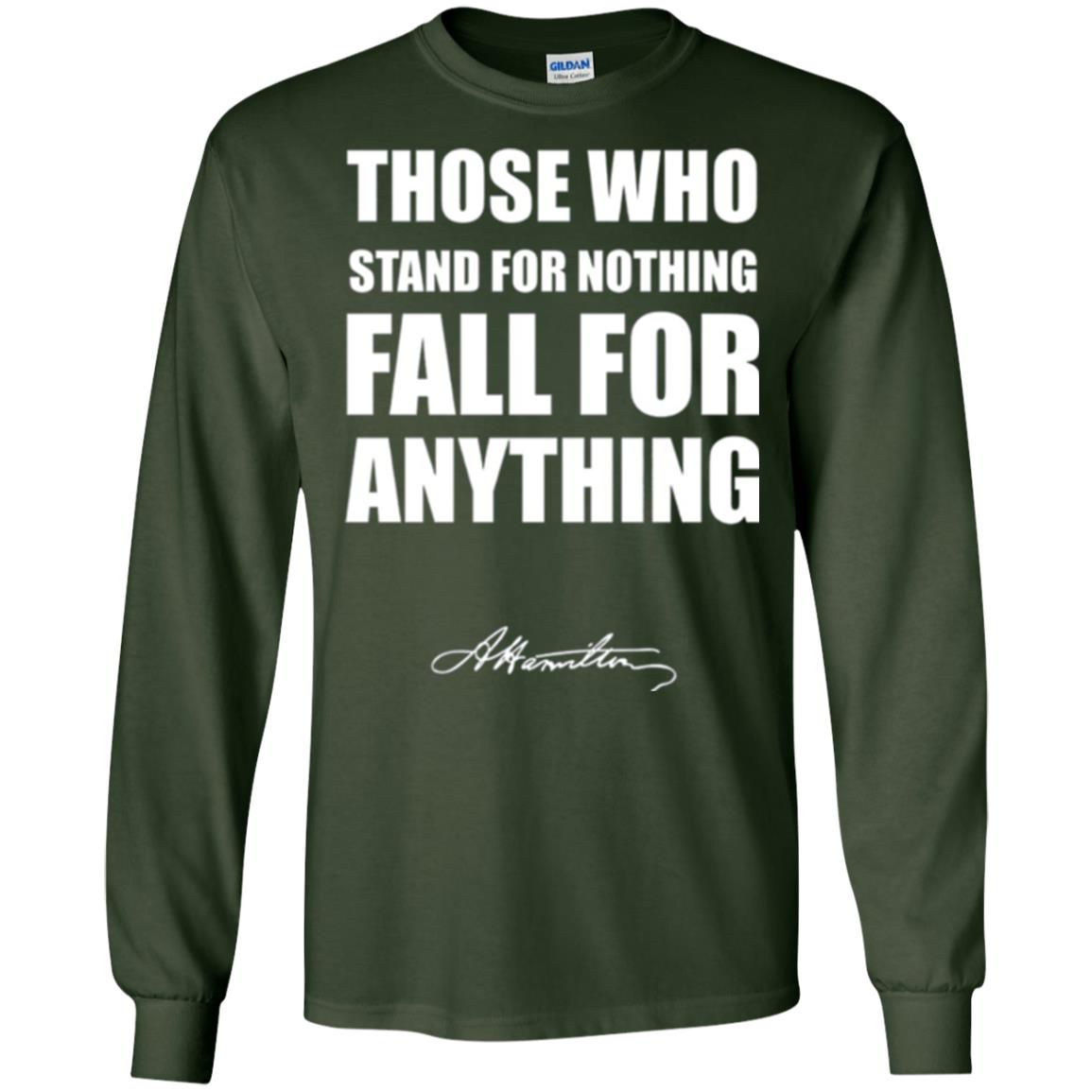 Alexander Hamilton. Those Who Stand For Nothing Fall For Anything Forest Green