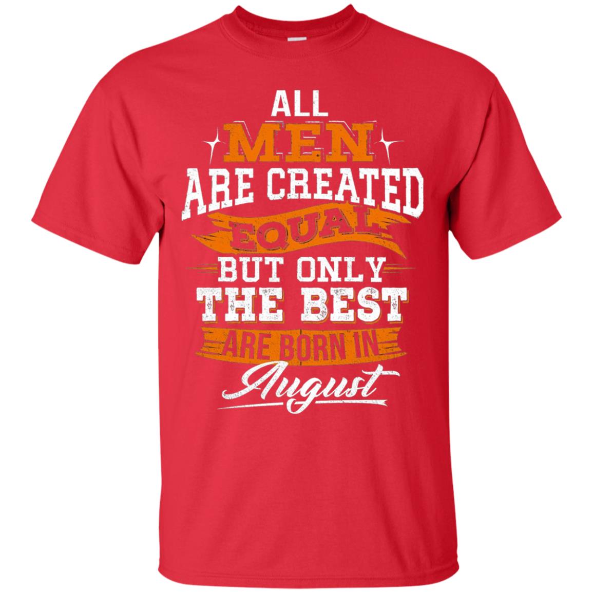 All Men Created Equal But The Best Born In August T-shirt Red