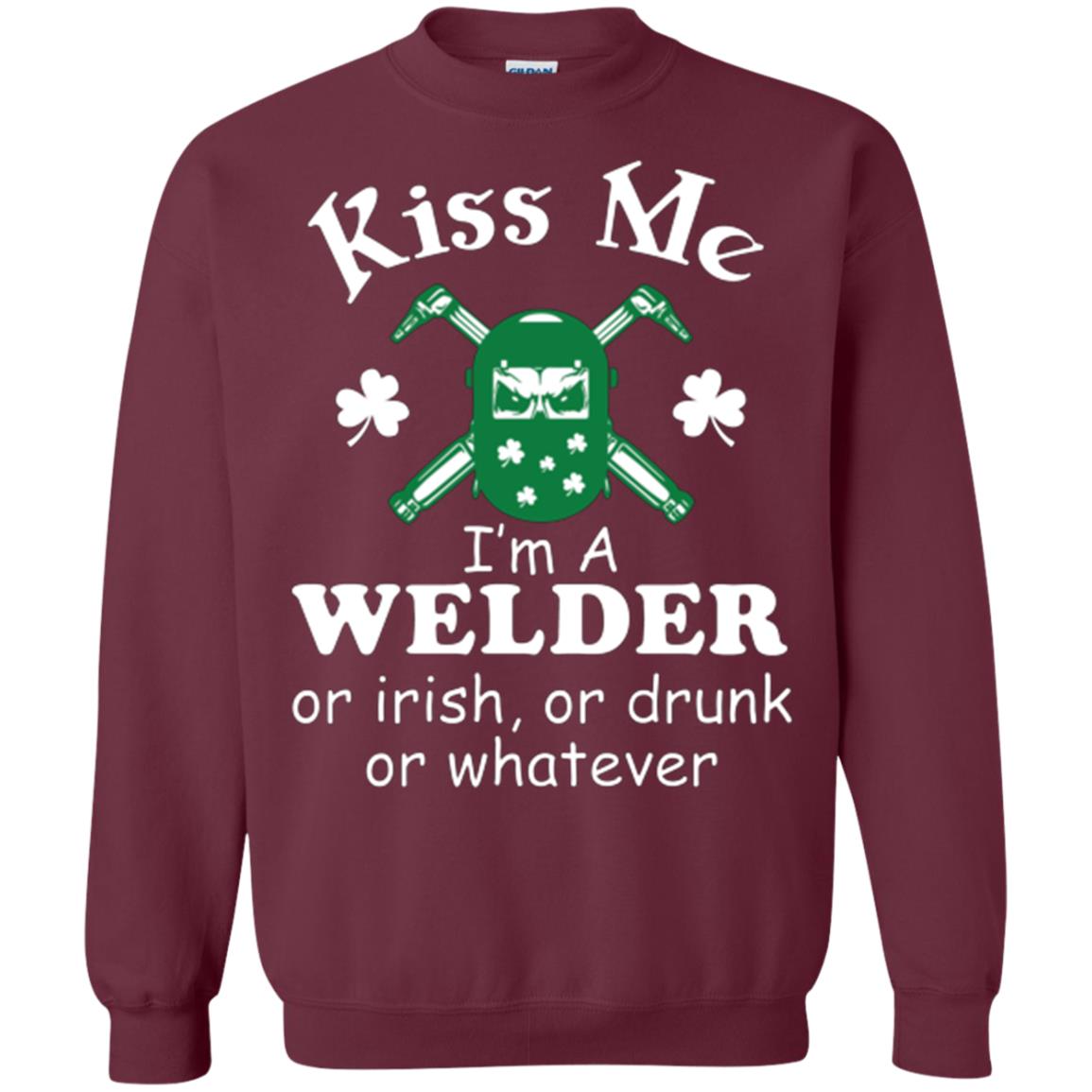St. Patrick's Day T-shirt Kiss Me I’m A Welder Or Irish Or Drunk Or Whatever Maroon