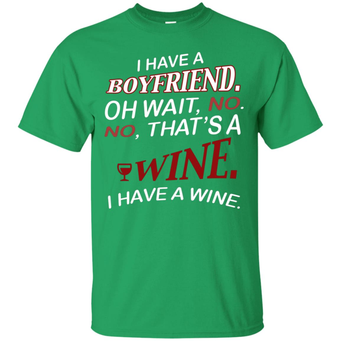 I Have A Boyfriend Oh Wait No It's A Wine Funny Drinking Lovers Shirt Irish Green