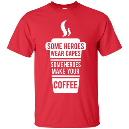 Coffee Lover T-shirt Some Heroes Wear Capes Some Heroes Make Your Coffee Red