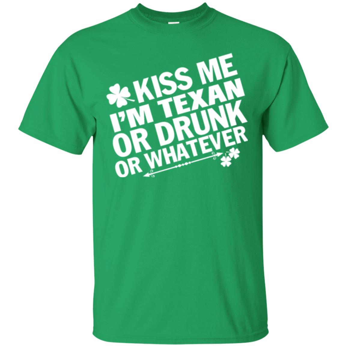 Kiss Me I_m Texan Or Drunk Or Whatever St. Patrick_s Day T-shirt Irish Green