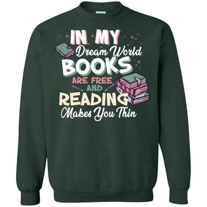 In My Dream World Books Are Free And Reading Makes You Thin Reading Book Lovers Shirt Forest Green
