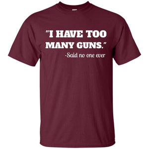 I Have To Many Guns Funny Gun Lover Range T-shirt