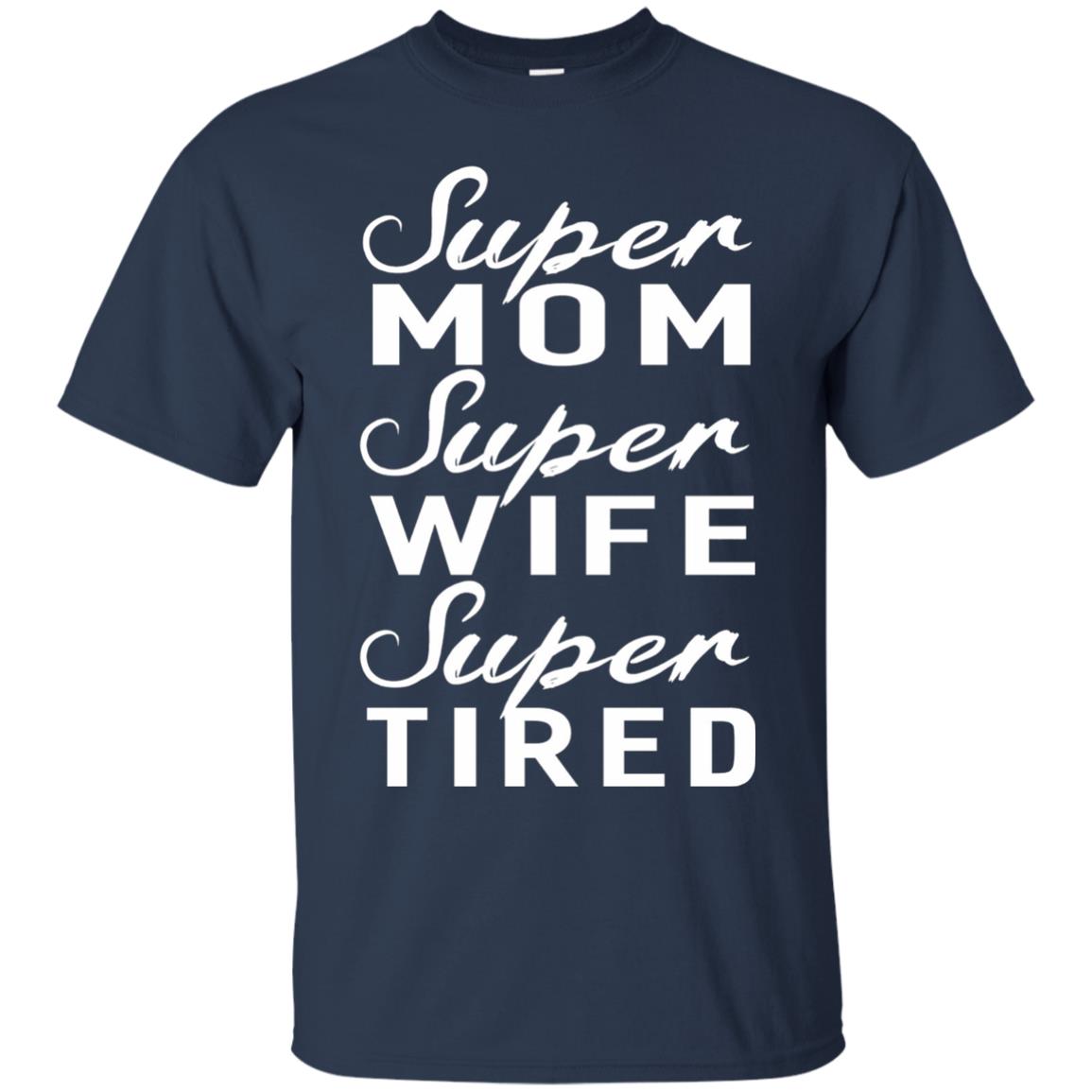 Super Mom Super Wife Super Tired Women Great Gifts T-shirt Navy