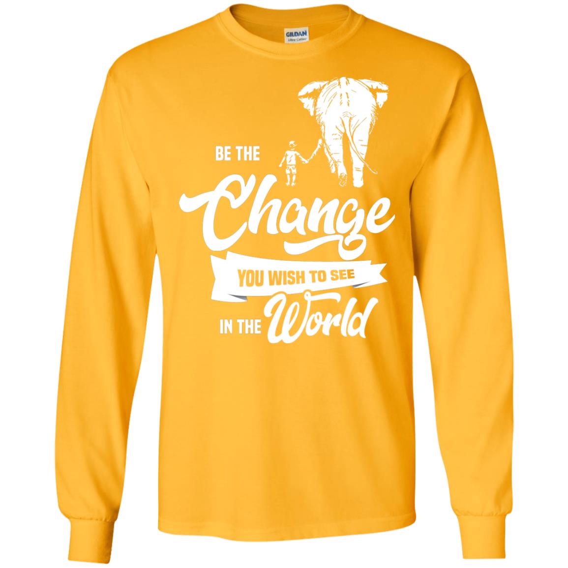 Be The Change You Wish To See In The World Shirt Gold